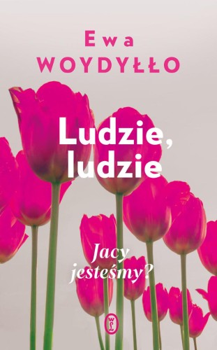 Ludzie, ludzie. Jacy jesteśmy?, Ewa Woydyłło