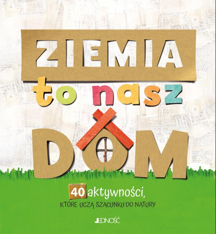 Ziemia to nasz dom. 40 aktywności, które uczą...