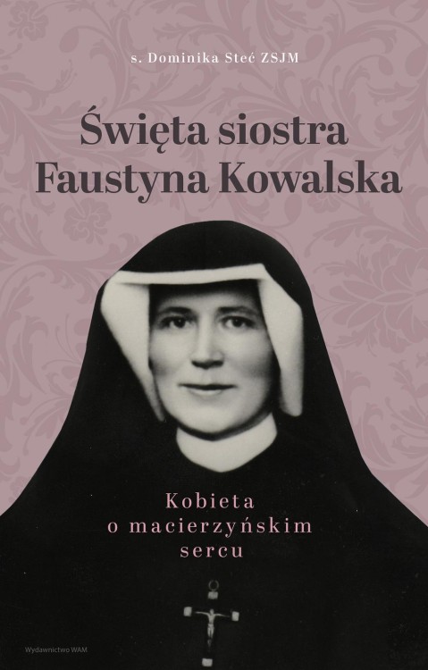 Święta siostra Faustyna Kowalska. Kobieta o...