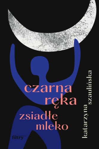 Czarna ręka, zsiadłe mleko, Katarzyna Szaulińska