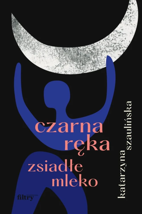 Czarna ręka, zsiadłe mleko, Katarzyna Szaulińska