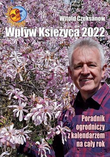 Wpływ Księżyca 2022. Poradnik ogrodniczy z...
