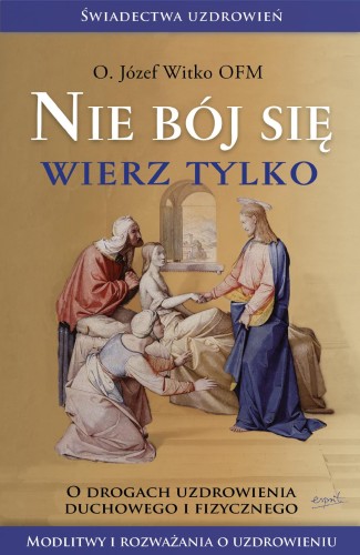 Nie bój się, wierz tylko wyd. 2023, Józef Witko