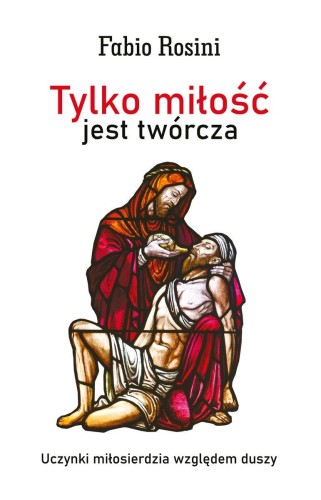 Tylko miłość jest twórcza. Uczynki...