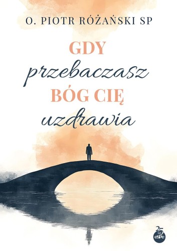 Gdy przebaczasz Bóg Cię uzdrawia, Piotr Różański