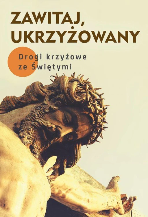 Zawitaj, Ukrzyżowany. Drogi kryżowe ze świętymi