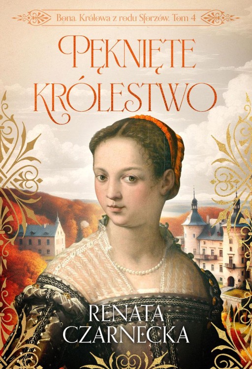 Pęknięte królestwo. Bona. Królowa z rodu...