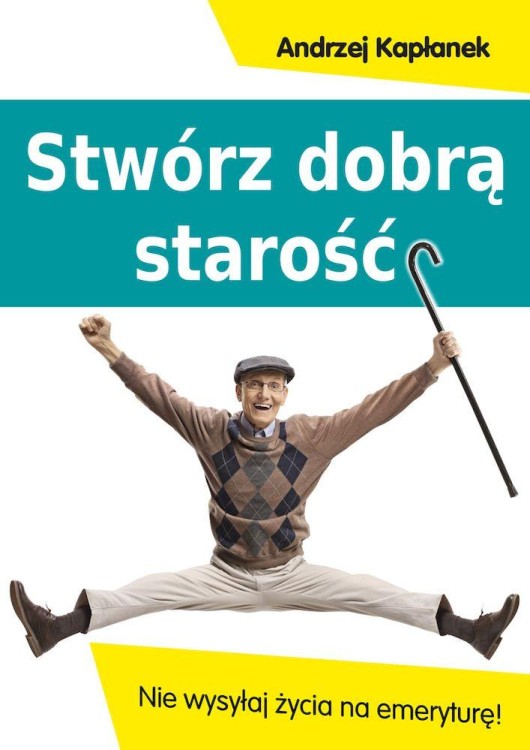 Stwórz dobrą starość. Nie wysyłaj życia na...