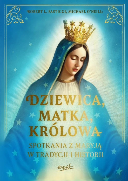 Dziewica, matka, królowa. Spotkania z Maryją w...