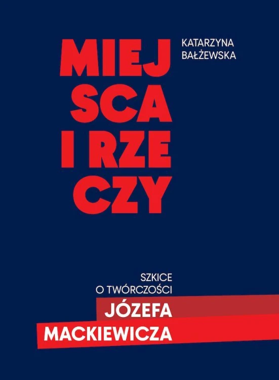 Miejsca i rzeczy. Szkice o twórczości Józefa...