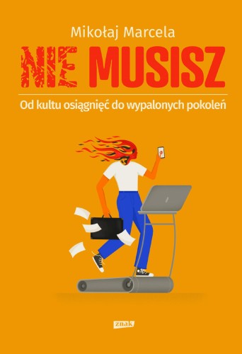 NIE MUSISZ. Od kultu osiągnięć do wypalonych...