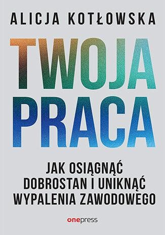 Twoja praca. Jak osiągnąć dobrostan i uniknąć...