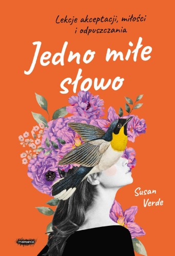 Jedno miłe słowo. Lekcje akceptacji, miłości i...