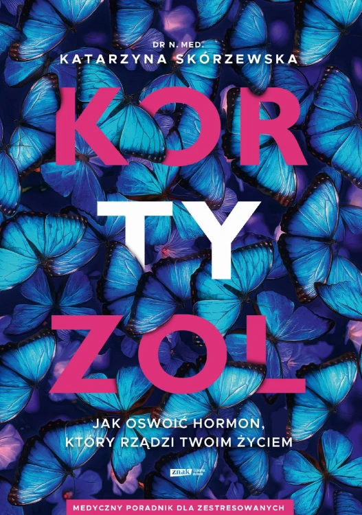 Kortyzol. Jak oswoić hormon, który rządzi...