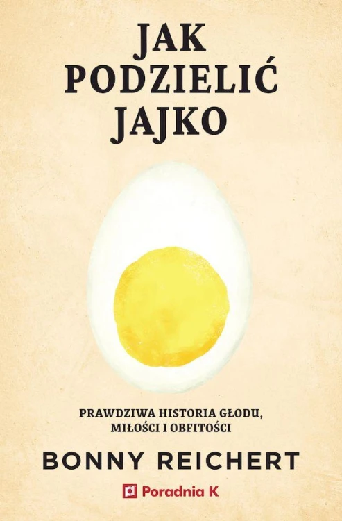 Jak podzielić jajko. Prawdziwa historia głodu,...