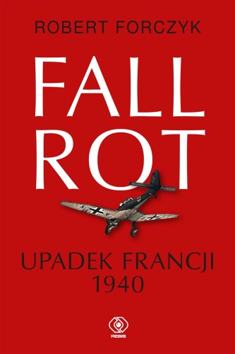 Fall Rot. Upadek Francji 1940, Robert Forczyk