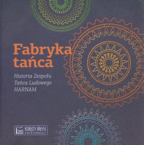 Fabryka tańca. Historia Zespołu Tańca Ludowego...
