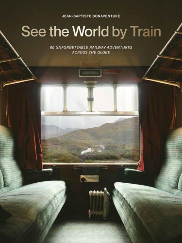 See the World by Train. 80 Unforgettable...