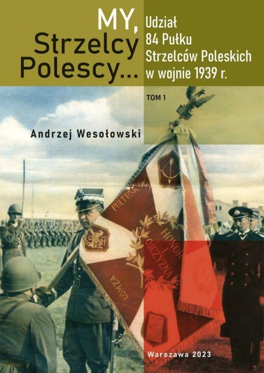 My Strzelcy Polescy. Udział 84 Pułku Strzelców...