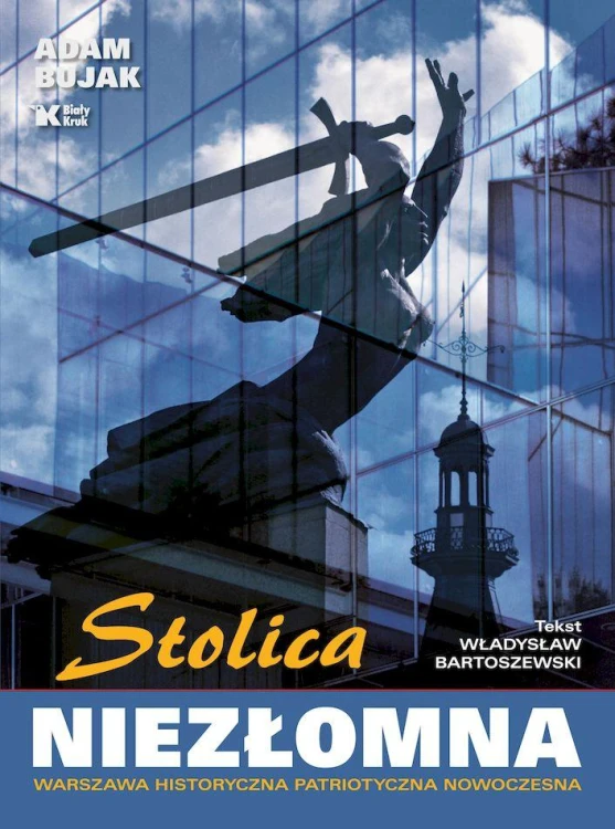 Stolica niezłomna. Warszawa historyczna,...