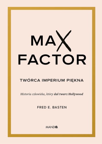 Max Factor. Twórca imperium piękna, Fred E. Basten