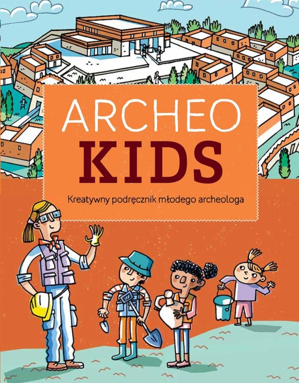 Archeokids. Kreatywny podręcznik młodego...