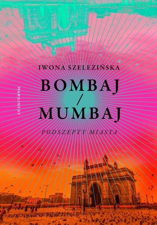 Bombaj/Mumbaj. Podszepty miasta, Iwona Szelezińska