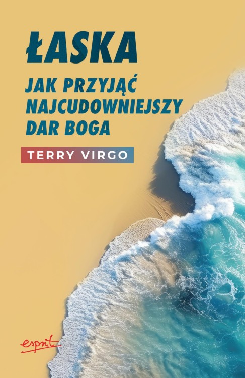 Łaska. Jak przyjąć najcudowniejszy dar Boga