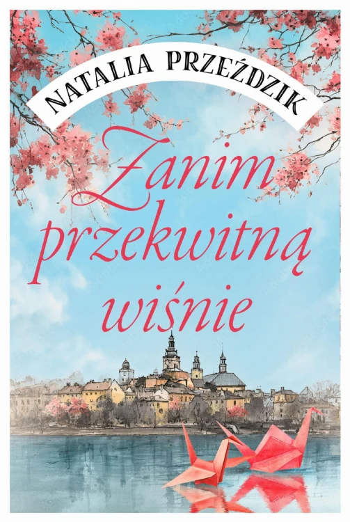 Zanim przekwitną wiśnie, Natalia Przeździk