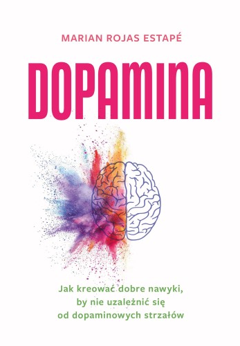 Dopamina. Jak kreować dobre nawyki, by nie...