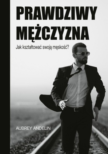 Prawdziwy mężczyzna. Jak ksztaltować swoją...