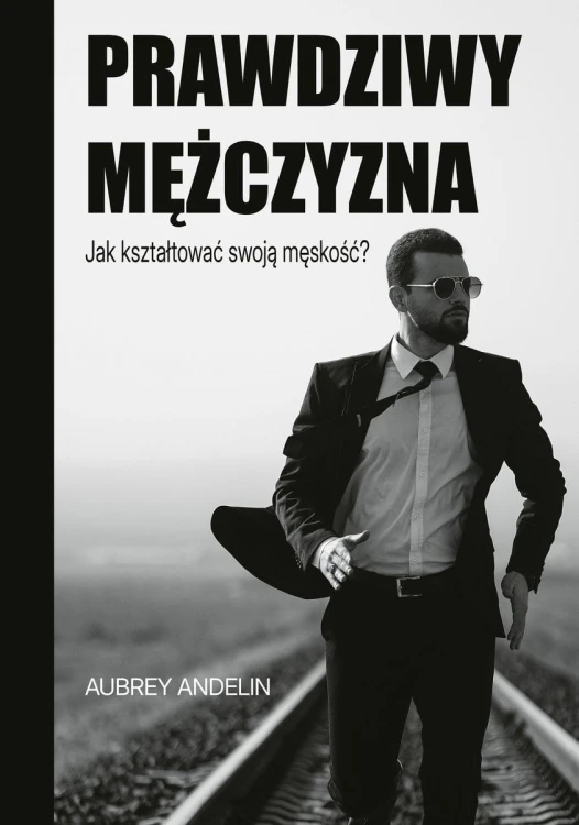 Prawdziwy mężczyzna. Jak ksztaltować swoją...