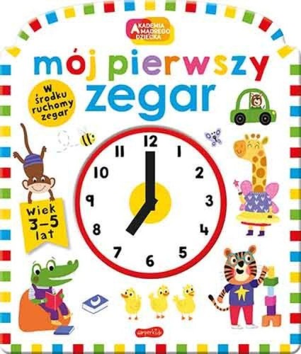 Mój pierwszy zegar. Akademia mądrego dziecka....
