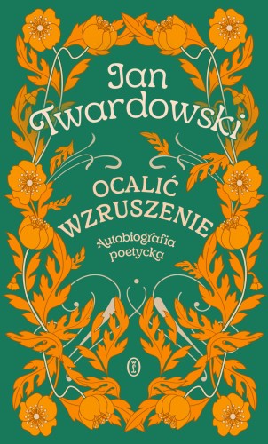 Ocalić wzruszenie. Autobiografia poetycka