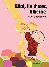 Wiąż, ile chcesz, Albercie, Gunilla Bergstrom
