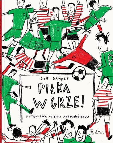 Piłka w grze! Futbolowa książka aktywnościowa...
