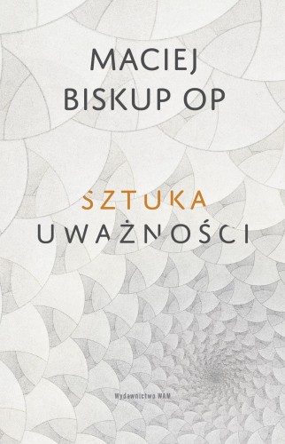 Sztuka uważności, Maciej Biskup OP