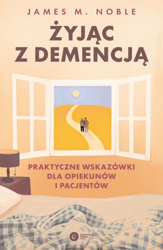 Żyjąc z demencją. Praktyczne wskazówki dla...