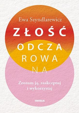 Złość odczarowana. Zrozum ją, zaakceptuj i...