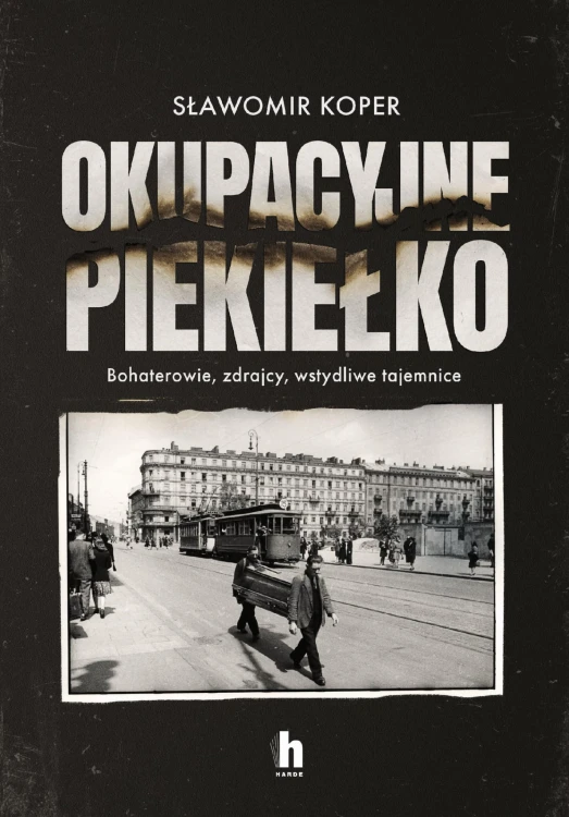Okupacyjne piekiełko. Bohaterowie, zdrajcy,...