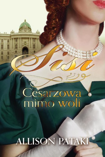 Sisi. Cesarzowa mimo woli. Tom 1, Allison Pataki