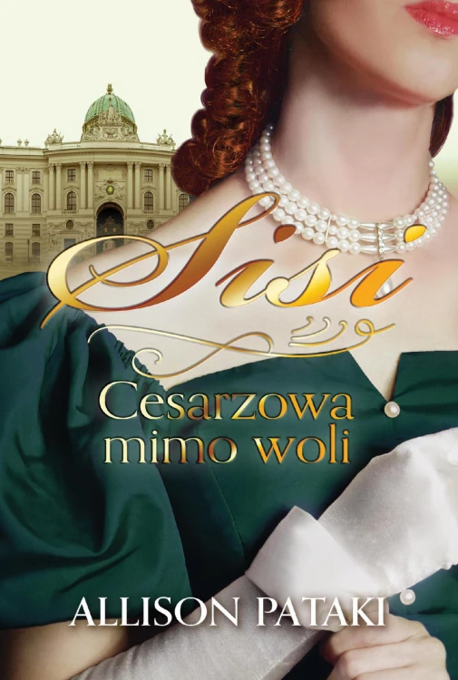 Sisi. Cesarzowa mimo woli. Tom 1, Allison Pataki