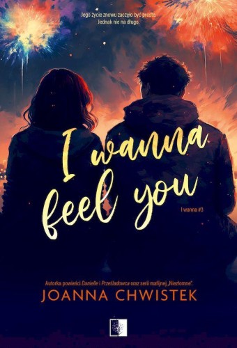 I Wanna Feel You. I Wanna. Tom 3, Joanna Chwistek