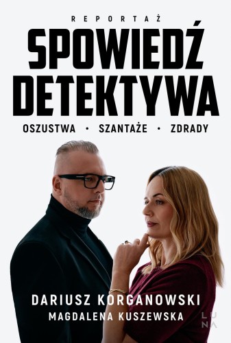 Spowiedź detektywa. Oszustwa, szantaże, zdrady