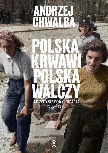 Polska krwawi. Polska walczy. Jak żyło się pod...