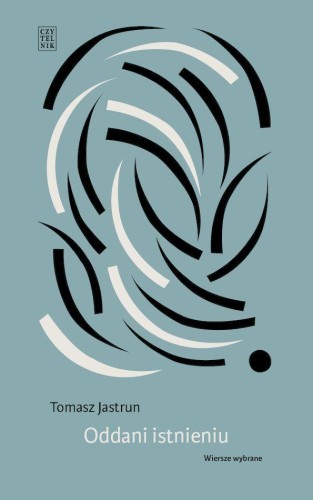 Oddani istnieniu. Wiersze wybrane, Tomasz Jastrun