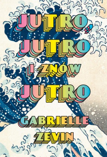 Jutro, jutro i znów jutro, Gabrielle Zevin