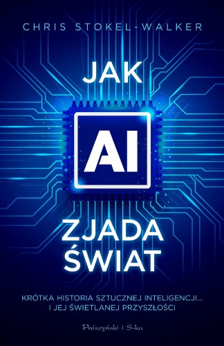 Jak AI zjada świat. Krótka historia sztucznej...