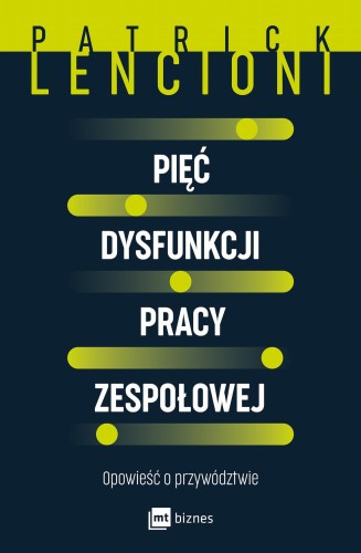 Pięć dysfunkcji pracy zespołowej. Opowieść o...