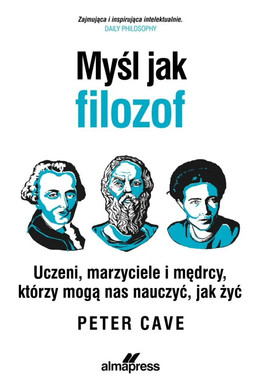 Myśl jak filozof. Uczeni, marzyciele i mędrcy,...